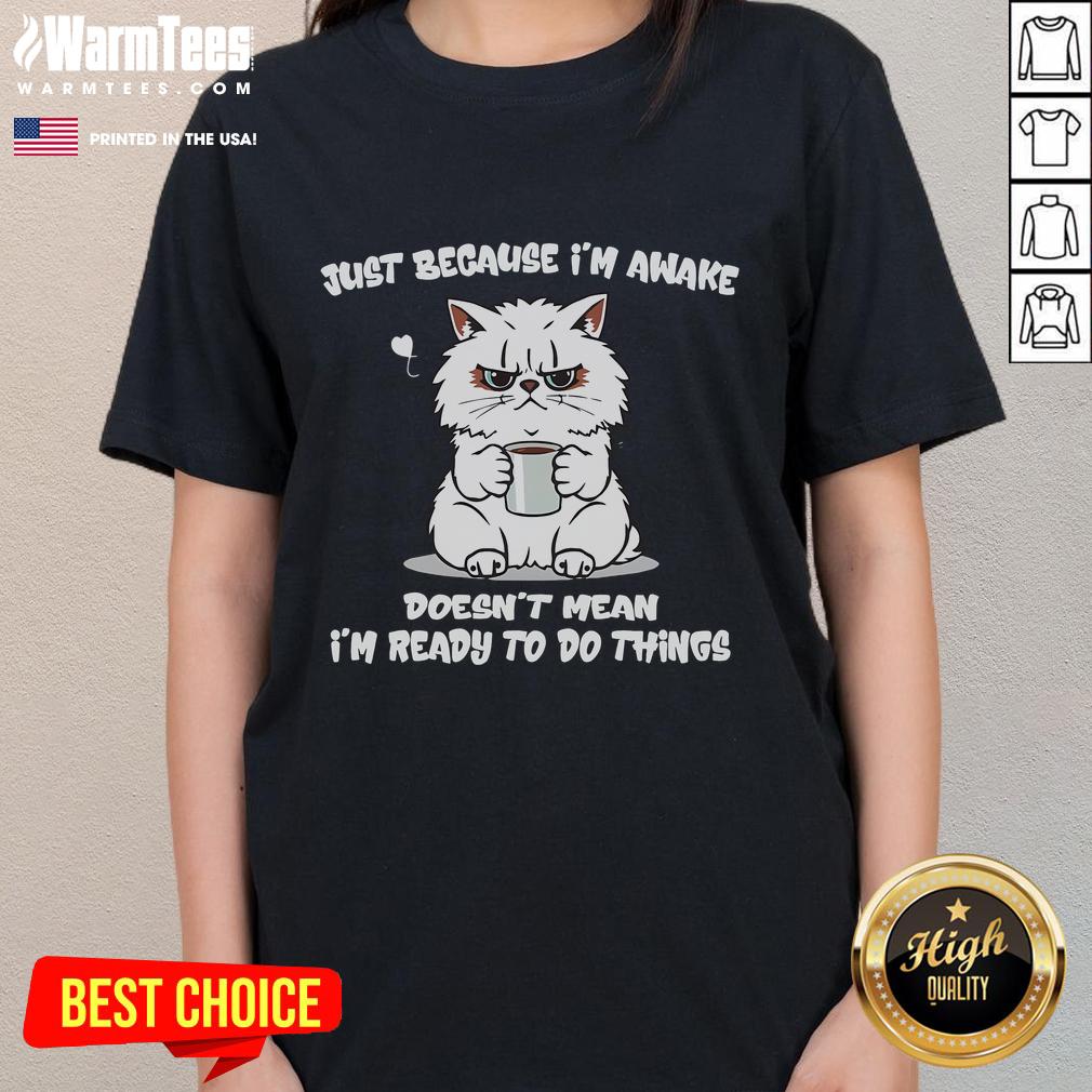 Funny Cat Coffee Just Because I'm Awake Doesn't Mean I'm Ready To Do Anything T-Shirt - Image 3