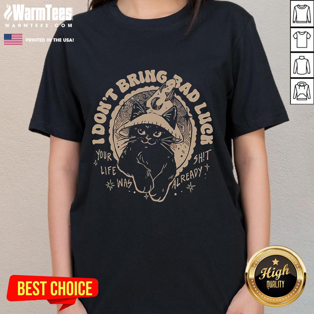 Funny Cat I Don't Bring Bad Luck Your Life Was Already Shit T-Shirt - Image 3