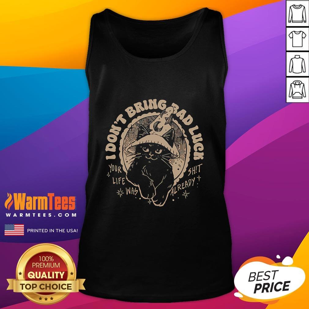 Funny Cat I Don't Bring Bad Luck Your Life Was Already Shit T-Shirt - Image 4