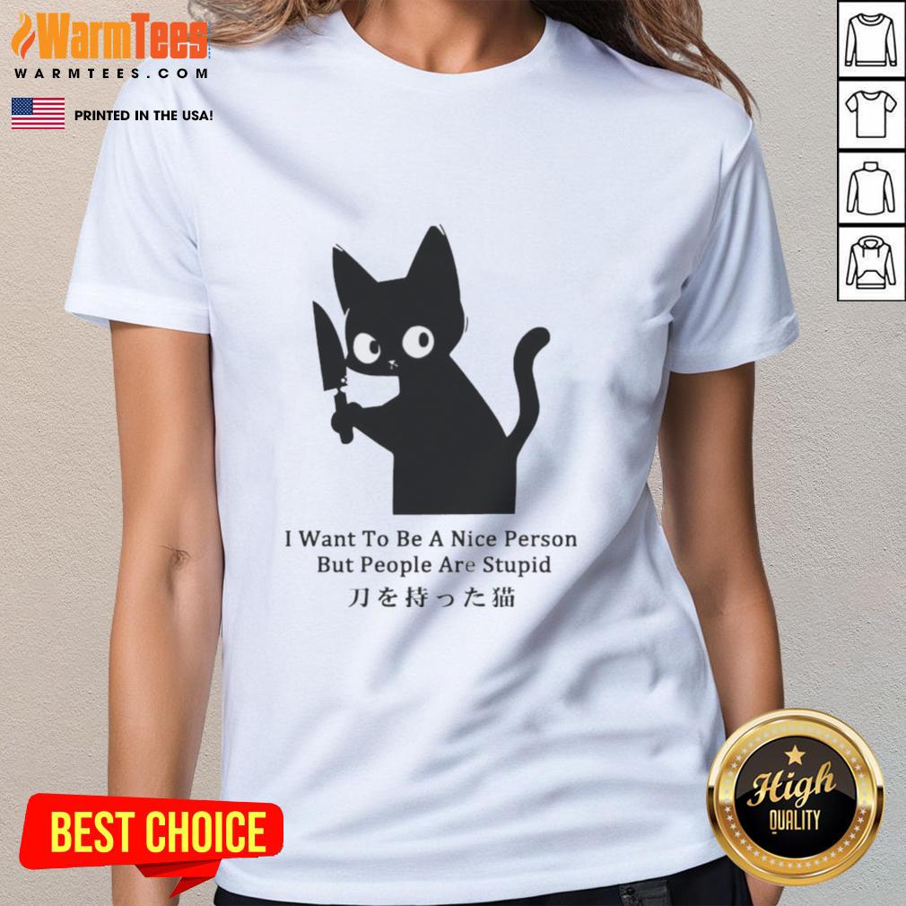Funny Cat I Want To Be A Nice Person But People Are Stupid T-Shirt - Image 3