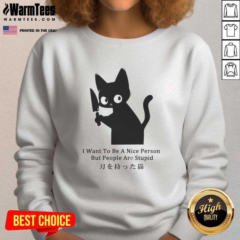 Funny Cat I Want To Be A Nice Person But People Are Stupid T-Shirt - Image 5