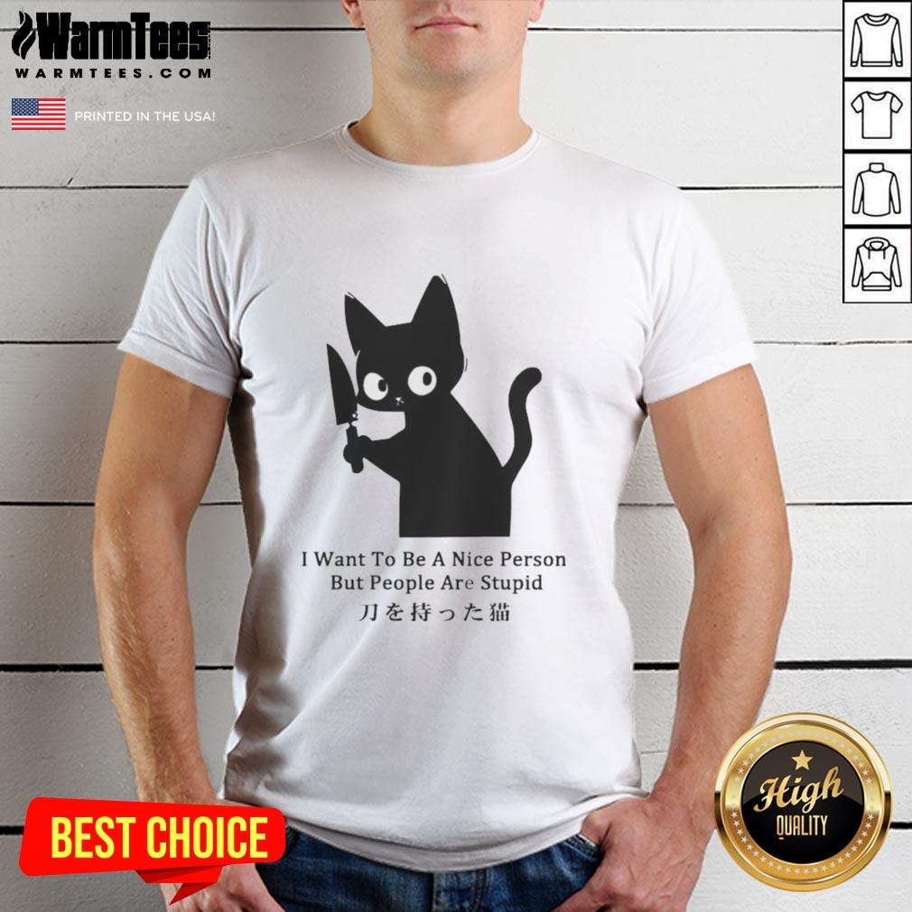 Funny Cat I Want To Be A Nice Person But People Are Stupid T-Shirt
