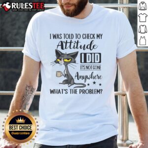 Funny Cat I Was Told To Check My Attitude Cat Coffee Sarcasm T-Shirt
