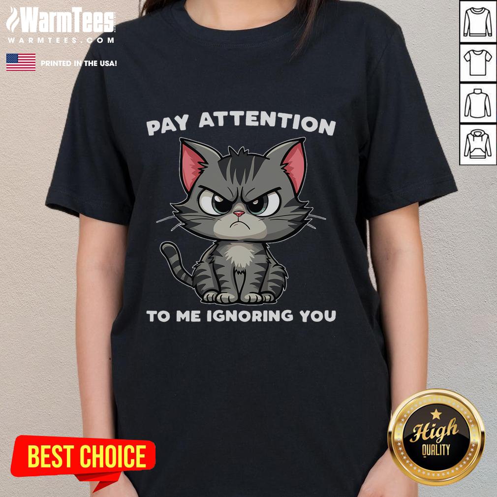 Funny Cat Pay Attention To Me Ignoring You Cat Lovers T-Shirt - Image 3