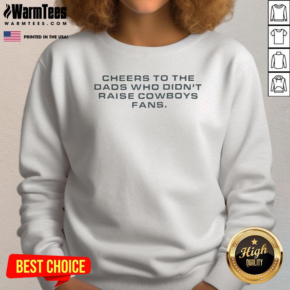 Funny Cheers To The Dads Who Didn't Raise Cowboys Fans T-Shirt - Image 4