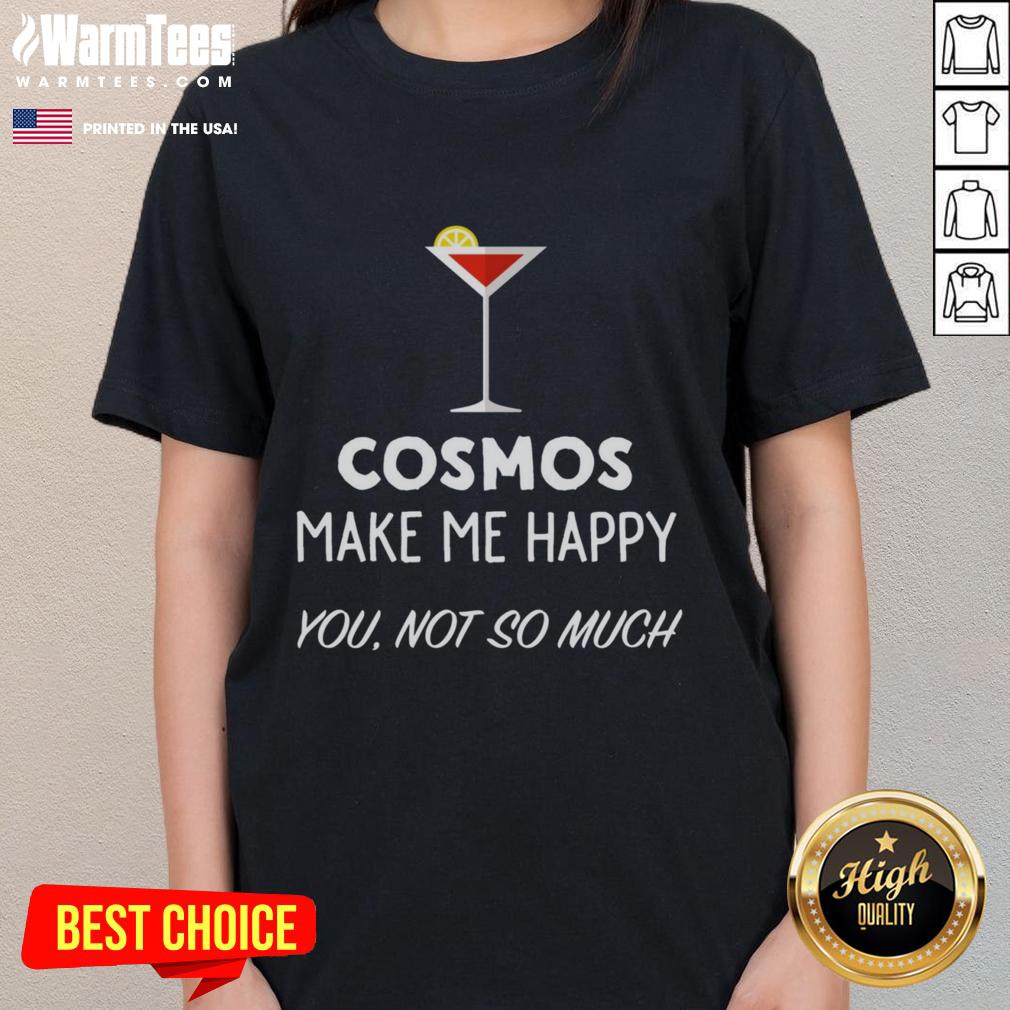 Funny Cocktail Cosmos Make Me Happy You Not So Much Martini Glass T-Shirt - Image 3