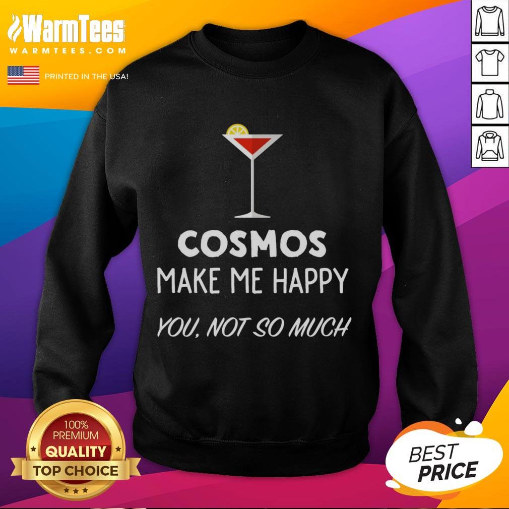 Funny Cocktail Cosmos Make Me Happy You Not So Much Martini Glass T-Shirt - Image 5
