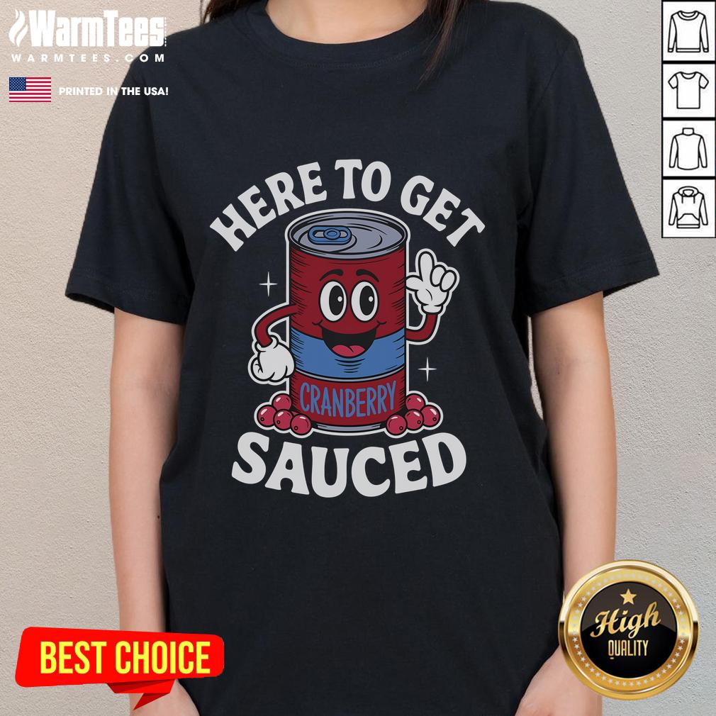 Funny Cranberry Sauce Quote Thanksgiving Here To Get Sauced T-Shirt - Image 3