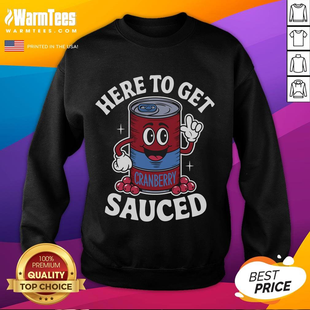 Funny Cranberry Sauce Quote Thanksgiving Here To Get Sauced T-Shirt - Image 5