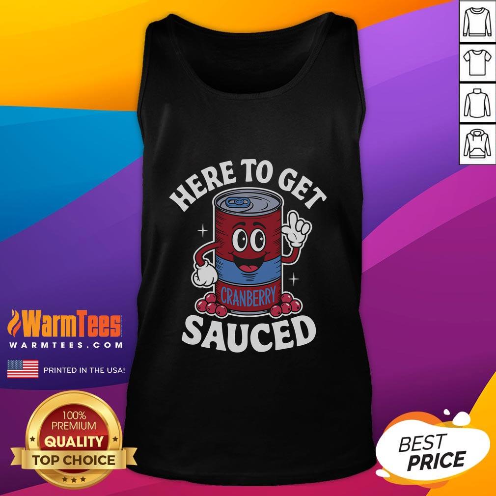 Funny Cranberry Sauce Quote Thanksgiving Here To Get Sauced T-Shirt - Image 4