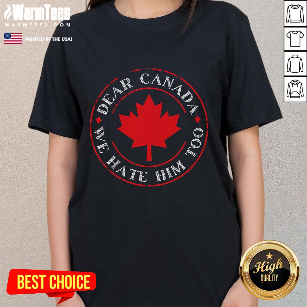 Funny Dear Canada We Hate Him Too T-Shirt - Image 3