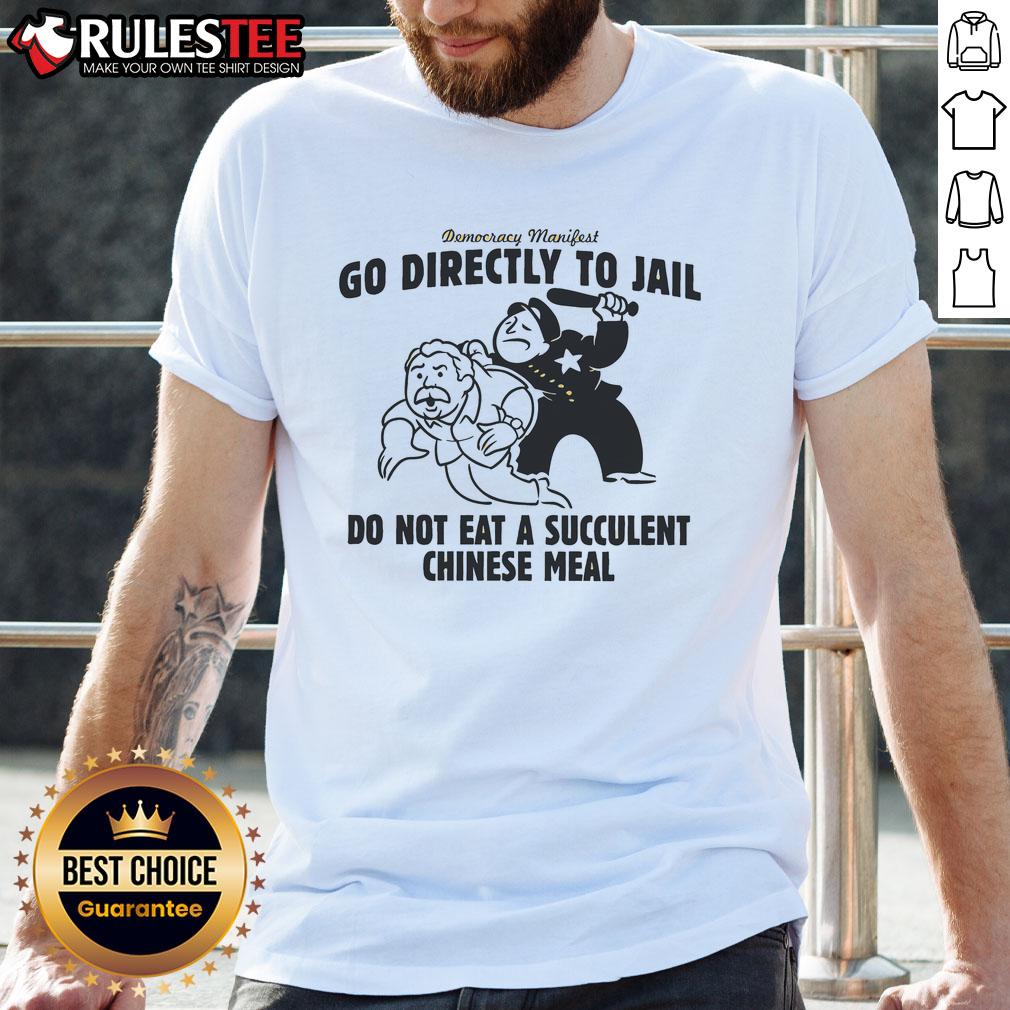 Funny Democracy Manifest Go Directly To Jail Do Not Eat A Succulent Chinese Meal T-Shirt