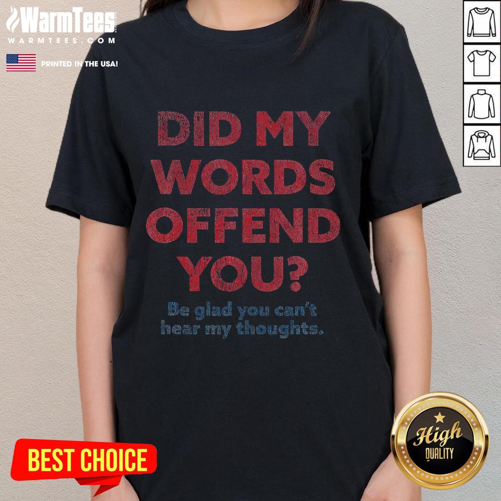 Funny Did My Words Offend You Be Glad You Can't Hear My Thoughts T-Shirt - Image 3