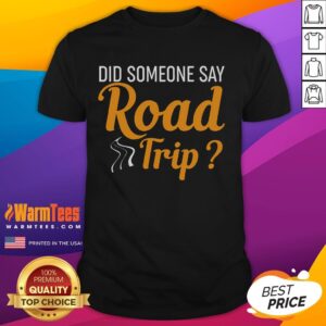 Funny Did Someone Say Road Trip Road Trip Humor T-Shirt