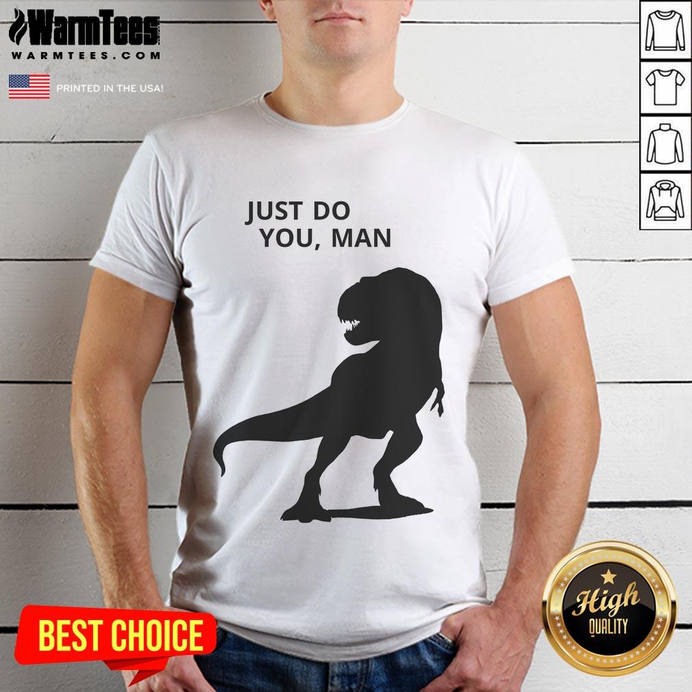 Funny Dinosaur Just Do You Man T-Shirt