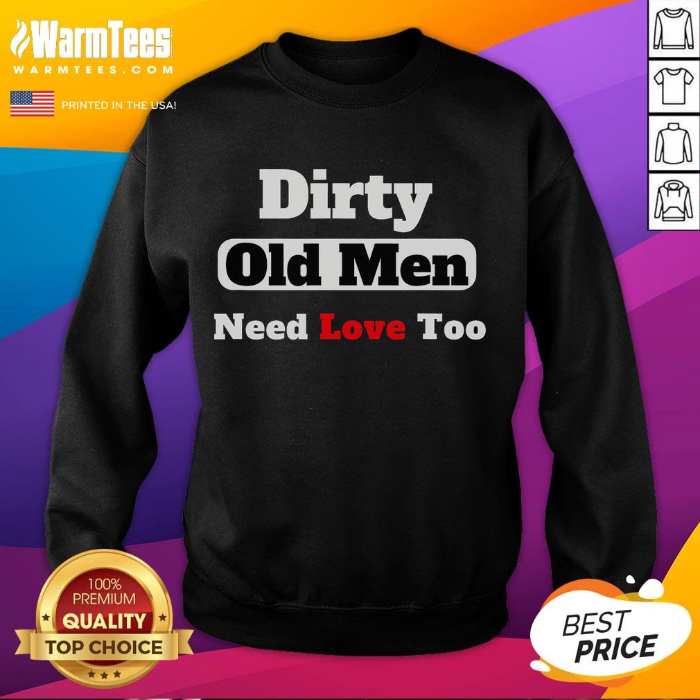 Funny Dirty Old Need Love Too T-Shirt - Image 5