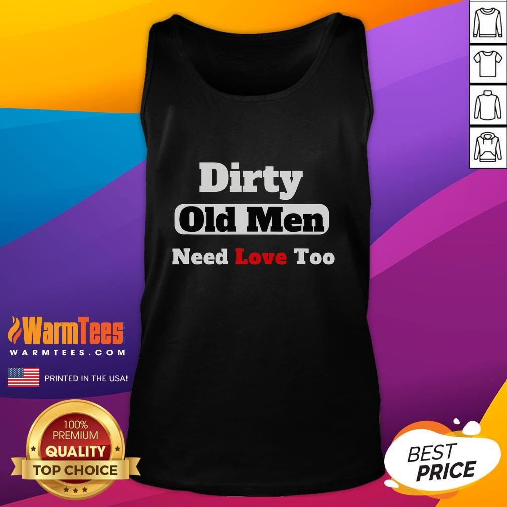 Funny Dirty Old Need Love Too T-Shirt - Image 4