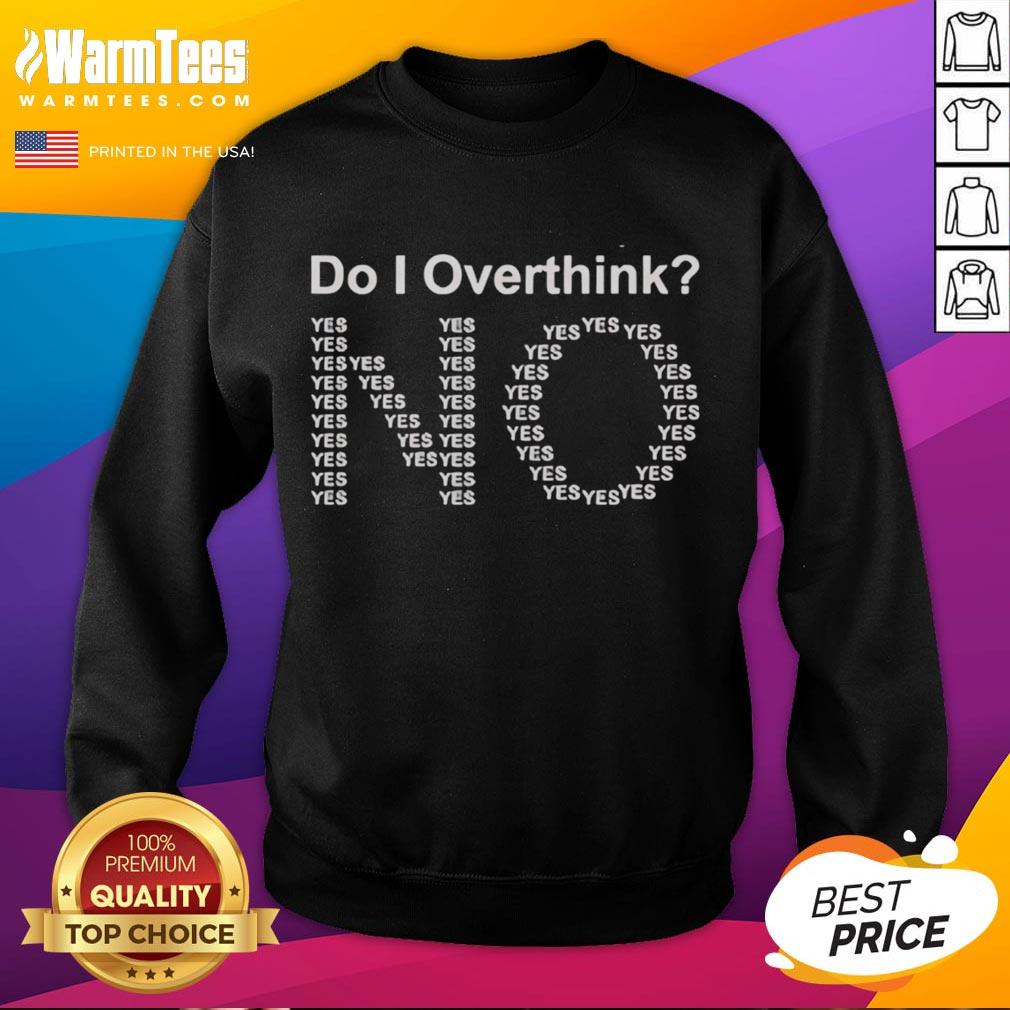 Funny Do I Overthink No Yes Text T-Shirt - Image 5