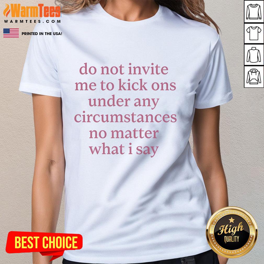Funny Do Not Invite Me To Kick On Under Any Circumstances T-Shirt - Image 3