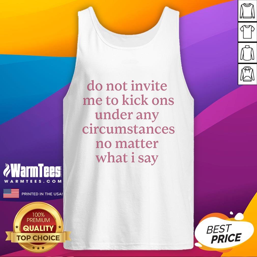 Funny Do Not Invite Me To Kick On Under Any Circumstances T-Shirt - Image 4