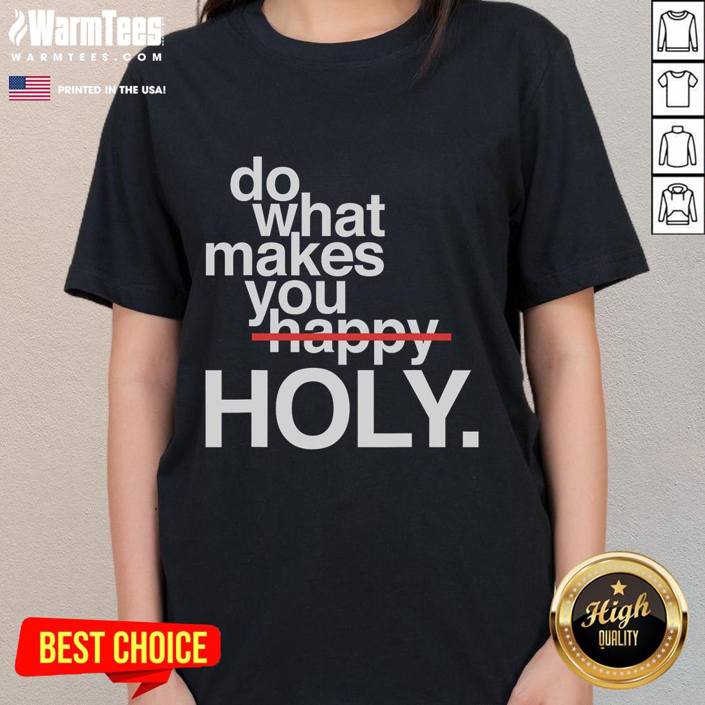 Funny Do What Makes You Happy Holy T-Shirt - Image 3
