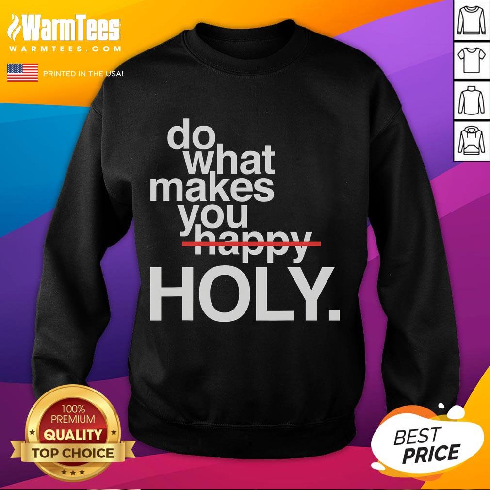 Funny Do What Makes You Happy Holy T-Shirt - Image 5