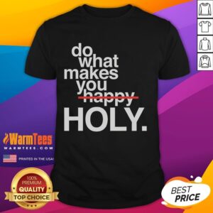 Funny Do What Makes You Happy Holy T-Shirt