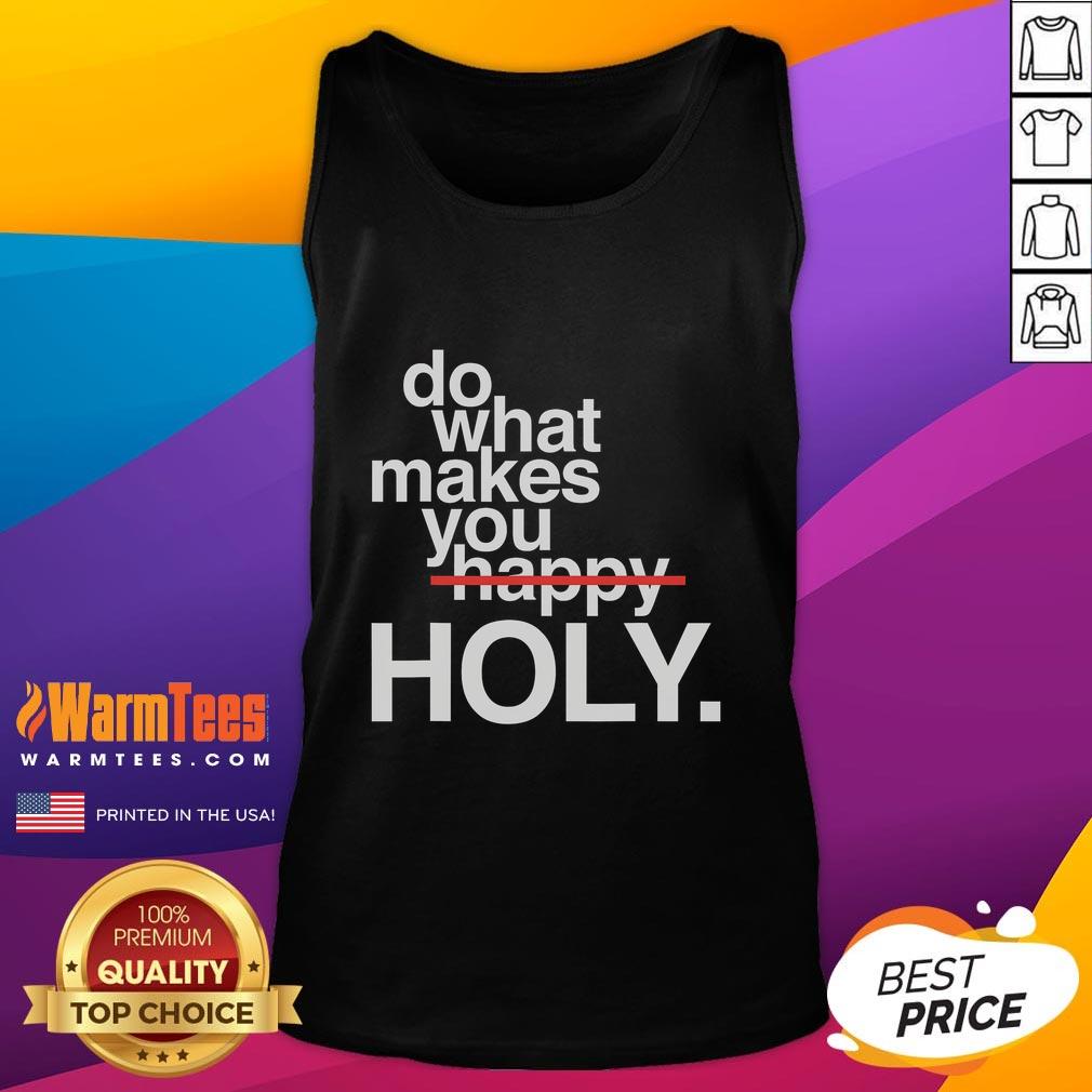 Funny Do What Makes You Happy Holy T-Shirt - Image 4