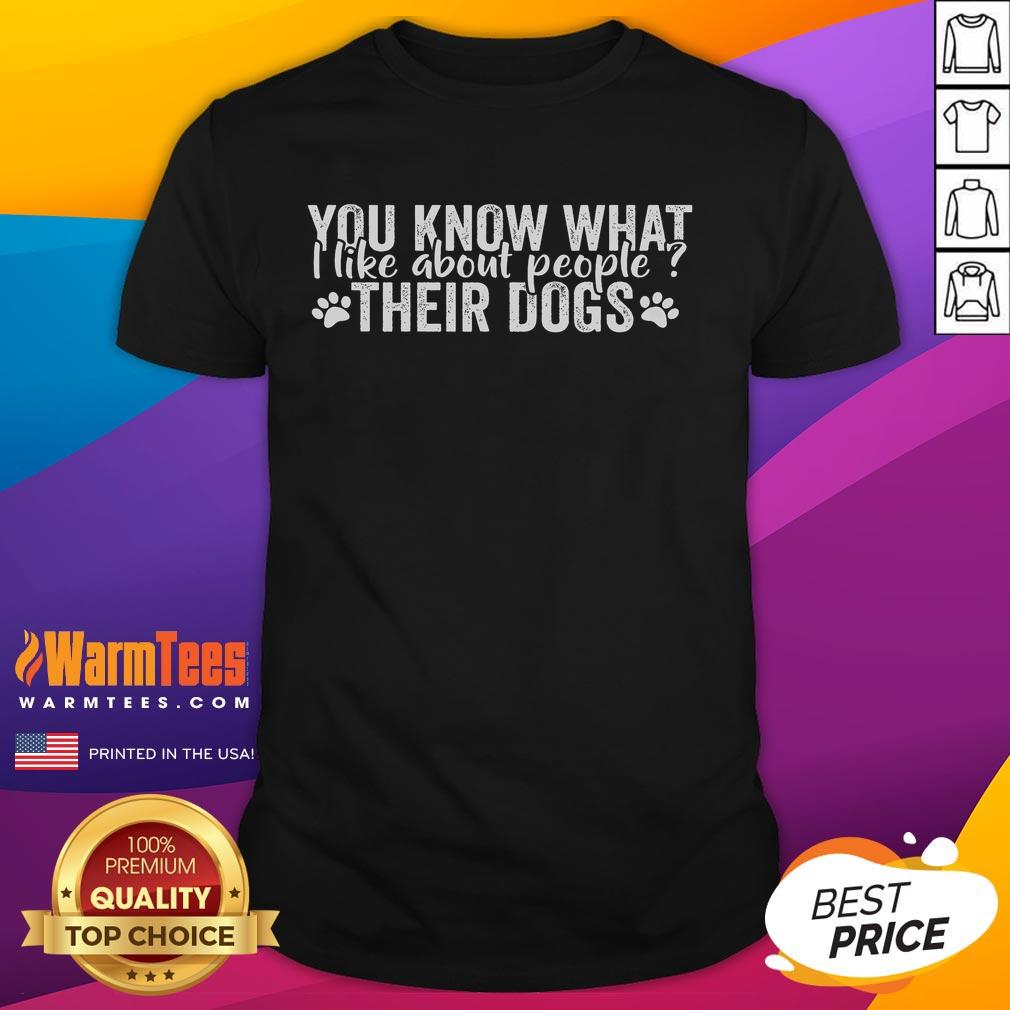 Funny Dog Lover Quote What I Like About People Their Dogs T-Shirt