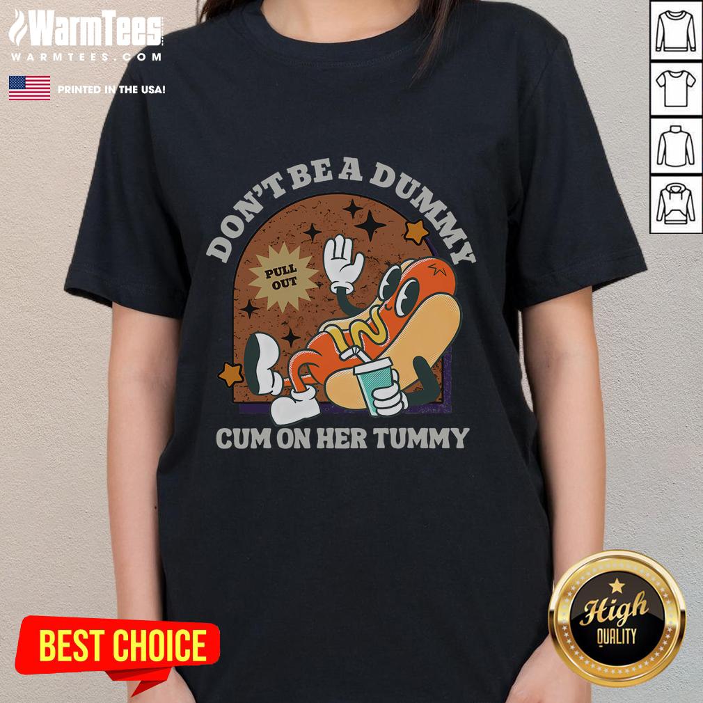 Funny Don't Be A Dummy Pull Out Cum On Her Tummy T-Shirt - Image 3