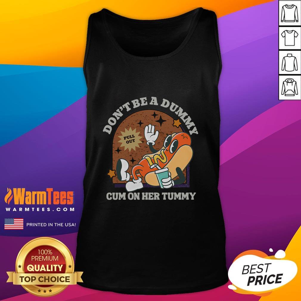 Funny Don't Be A Dummy Pull Out Cum On Her Tummy T-Shirt - Image 4