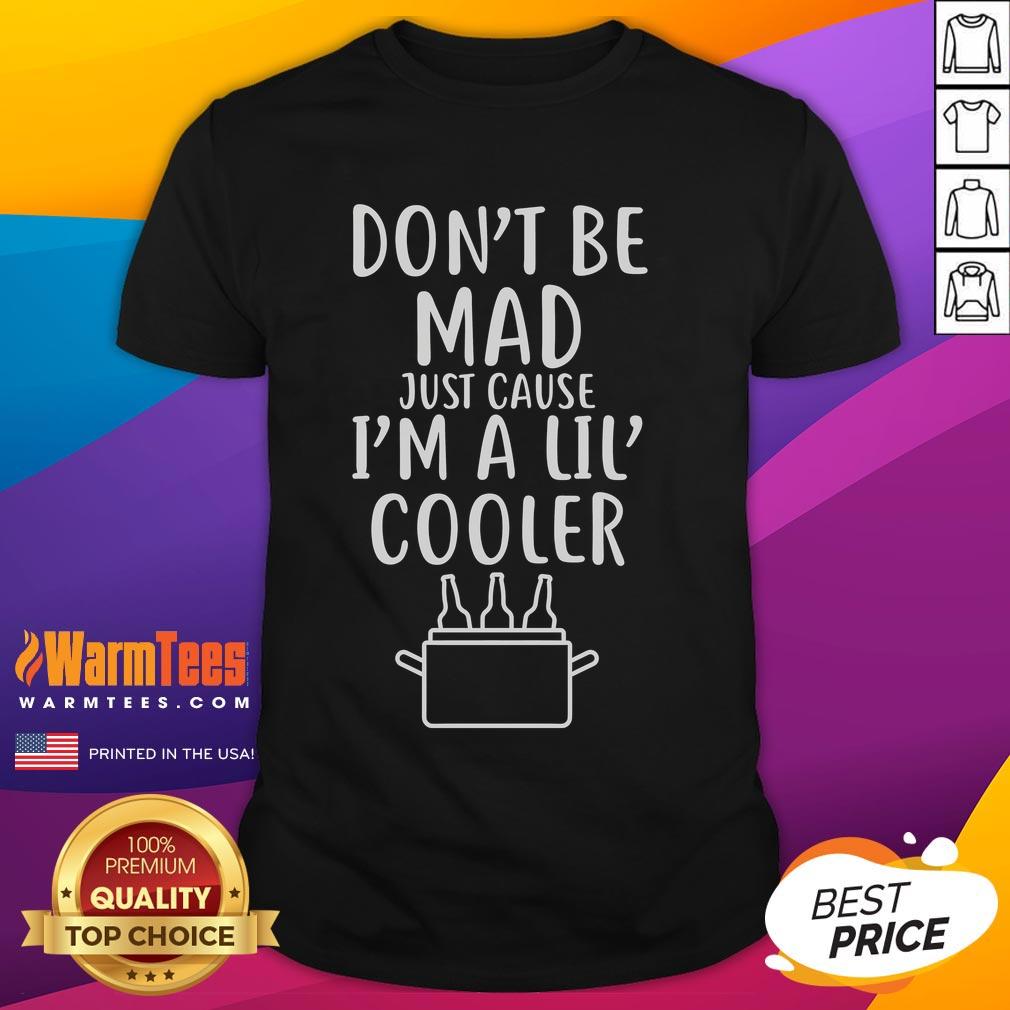 Funny Don't Be Mad Just Cause I'm A Lil Cooler T-Shirt