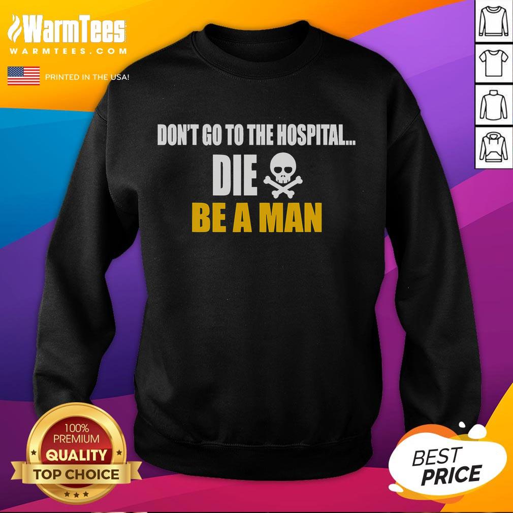 Funny Don't Go To The Hospital Die Be A Man T-Shirt - Image 5