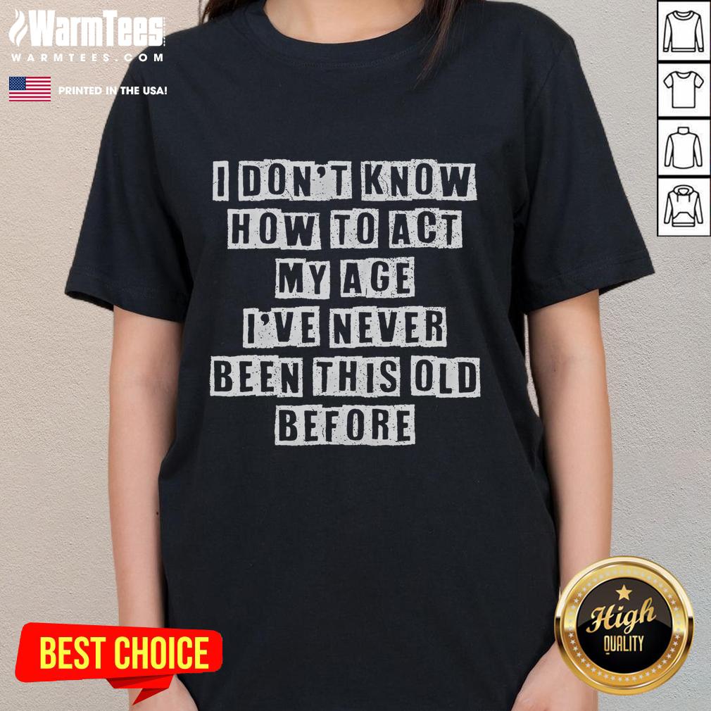 Funny Don't Know How To Act My Age Old Birthday T-Shirt - Image 3