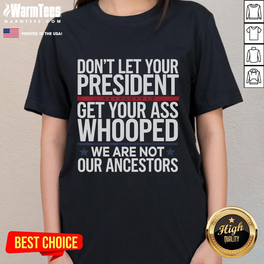 Funny Don't Let Your President Get Your Whooped Not Ancestors T-Shirt - Image 3