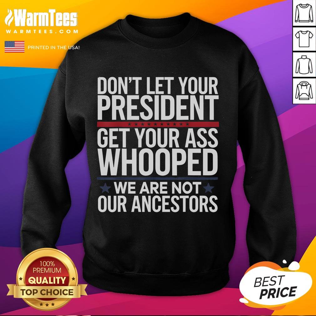 Funny Don't Let Your President Get Your Whooped Not Ancestors T-Shirt - Image 5