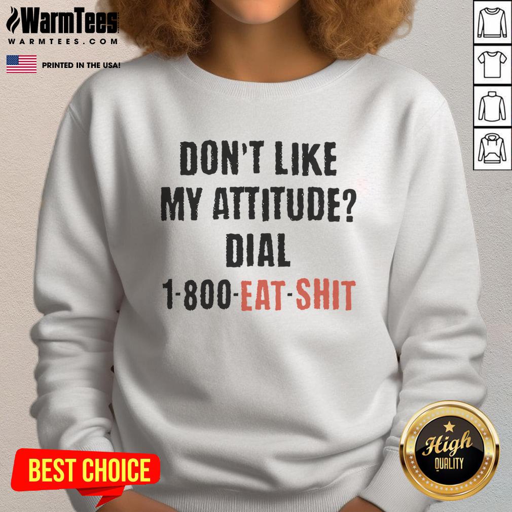 Funny Don't Like My Attitude Dial 1-800 Eat Shit T-Shirt - Image 5