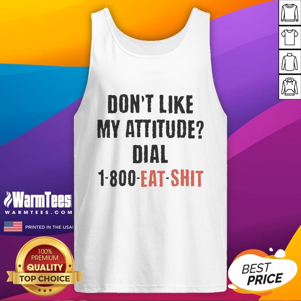 Funny Don't Like My Attitude Dial 1-800 Eat Shit T-Shirt - Image 4