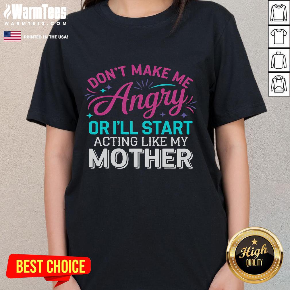 Funny Don't Make Me Angry Or I'll Start Acting Like My Mother T-Shirt - Image 3