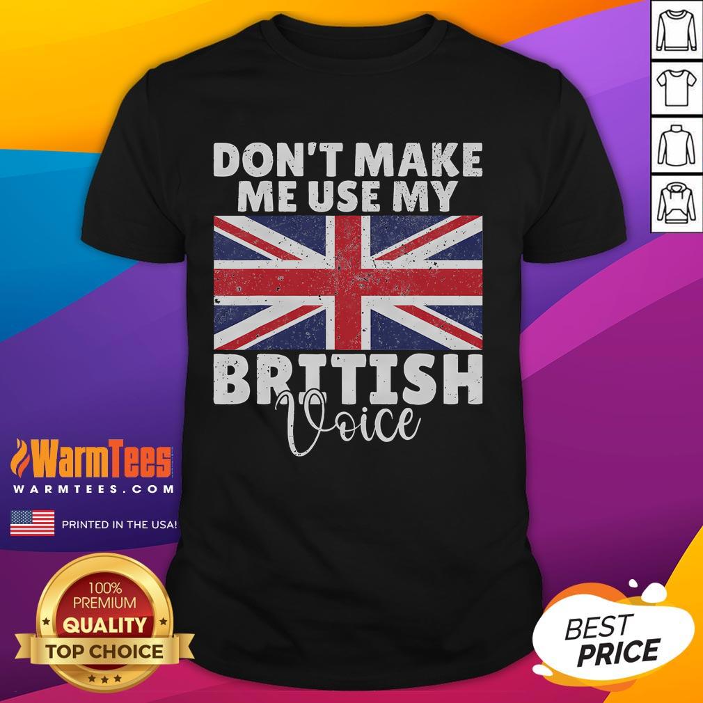 Funny Don't Make Me Use My British Voice British Flag T-Shirt