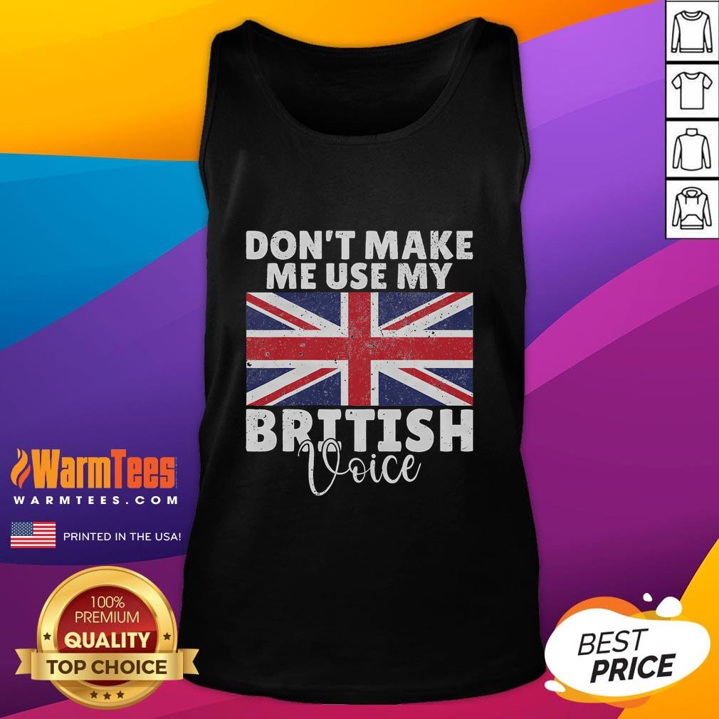 Funny Don't Make Me Use My British Voice British Flag T-Shirt - Image 4