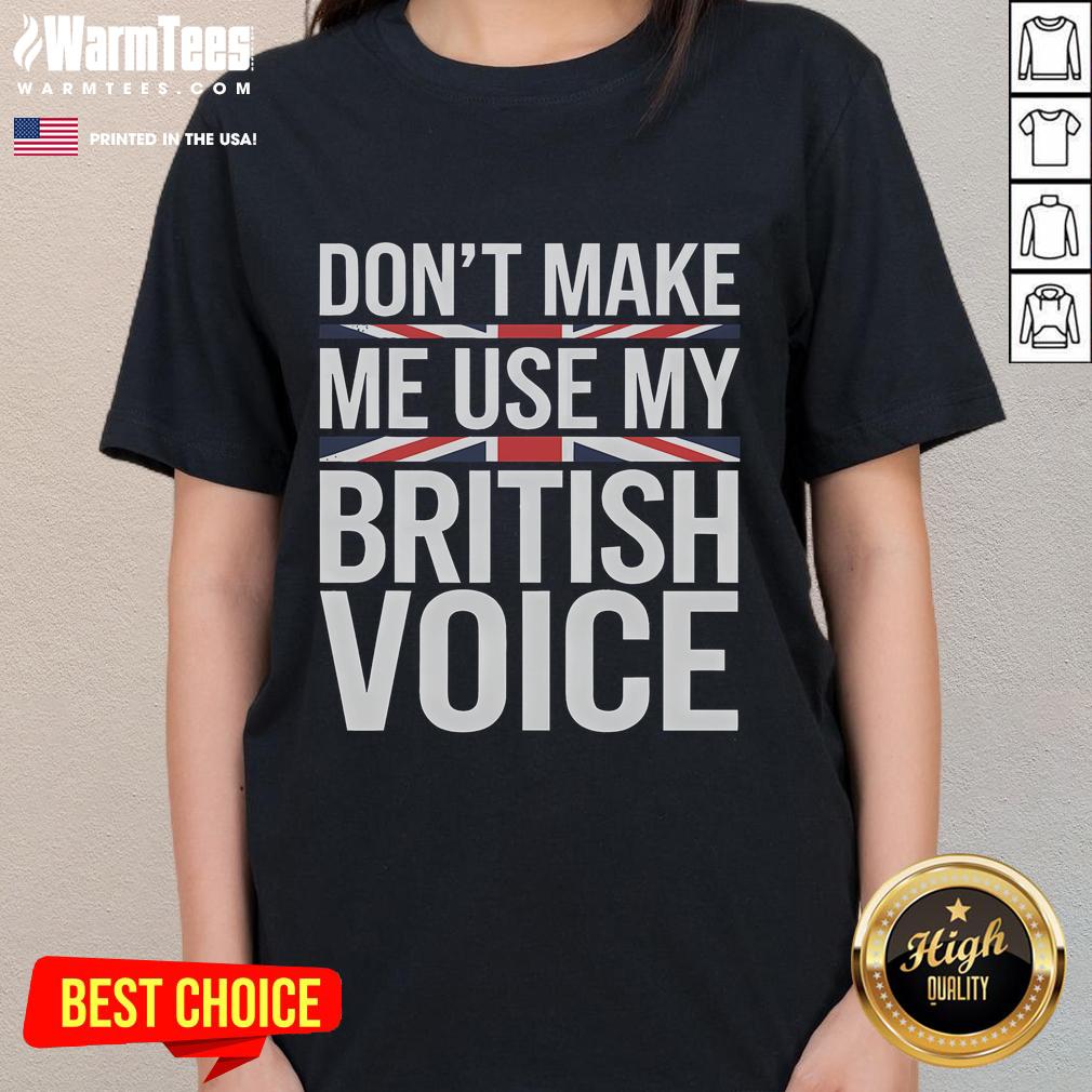Funny Don't Make Me Use My British Voice T-Shirt - Image 3