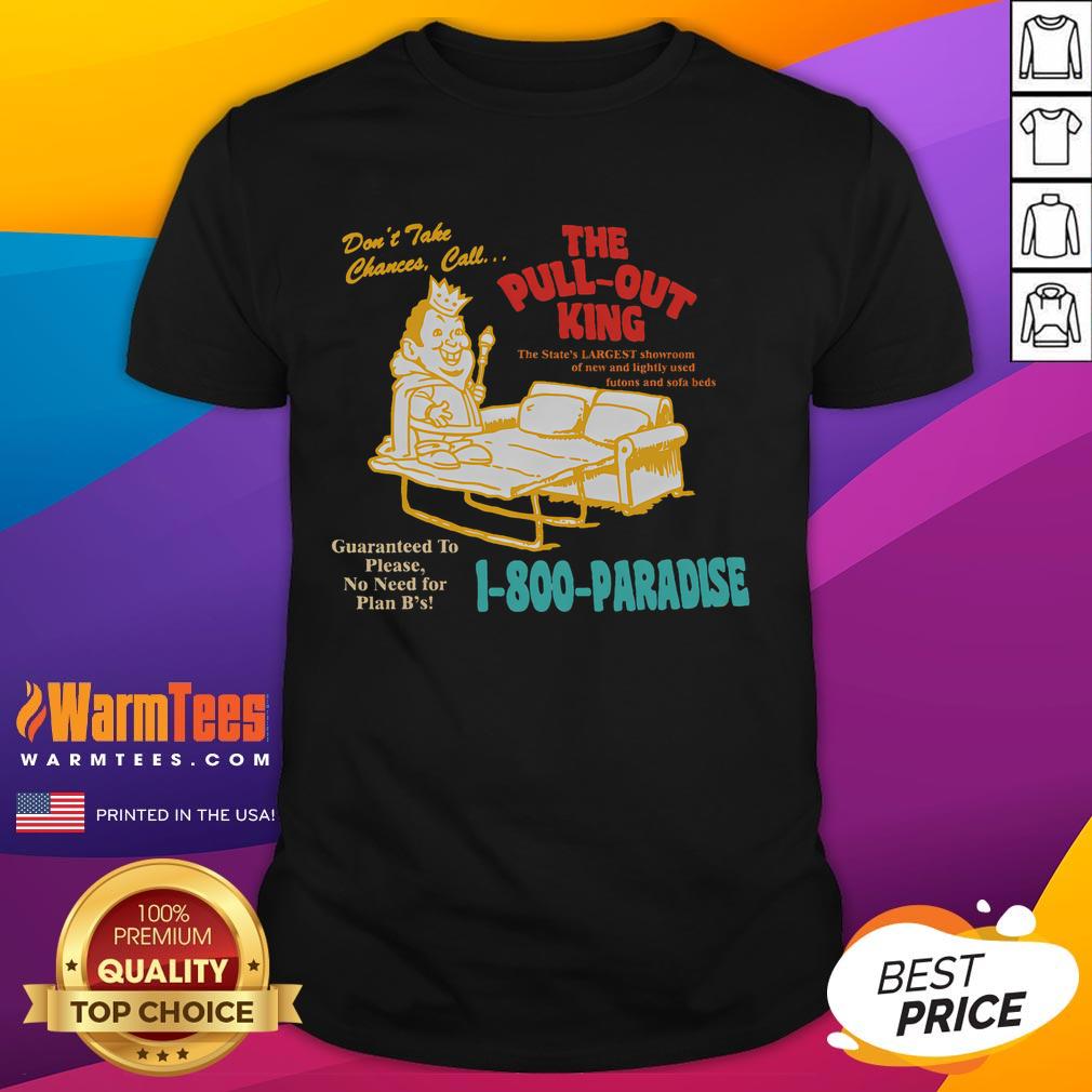 Funny Don't Take Chance Call The Pull-Out King T-Shirt