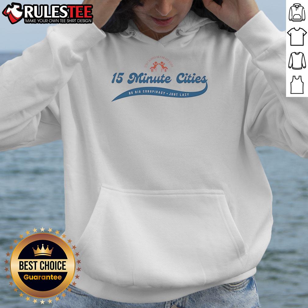Funny Don't Wanna Go Far For Stuff 15 Minute Cities No Big Conspiracy Just Lazy T-Shirt - Image 2