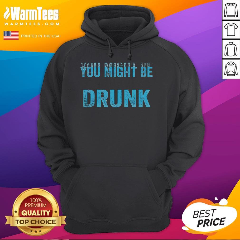 Funny Drinking Humor You Might Be Drunk T-Shirt - Image 2