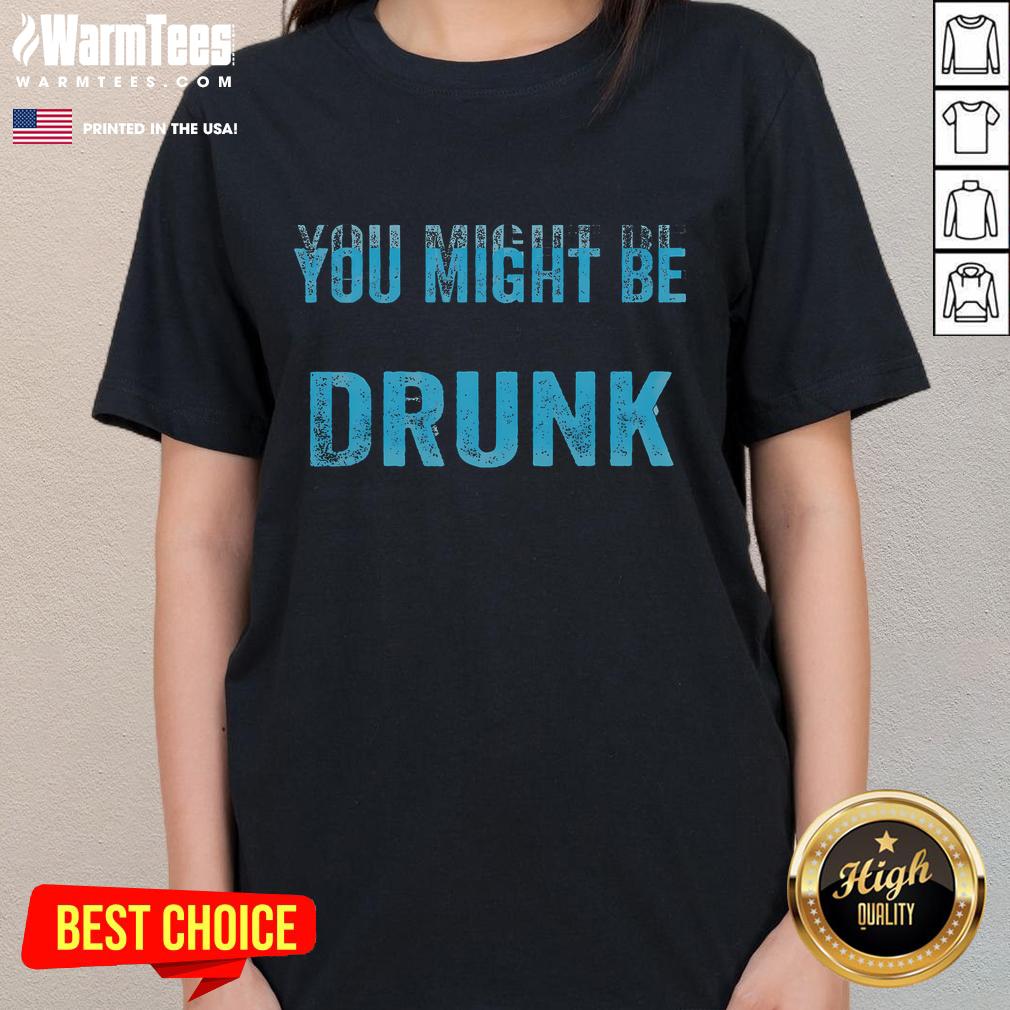 Funny Drinking Humor You Might Be Drunk T-Shirt - Image 3