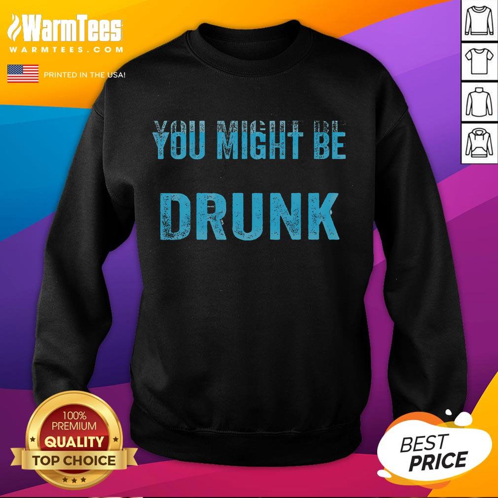 Funny Drinking Humor You Might Be Drunk T-Shirt - Image 5