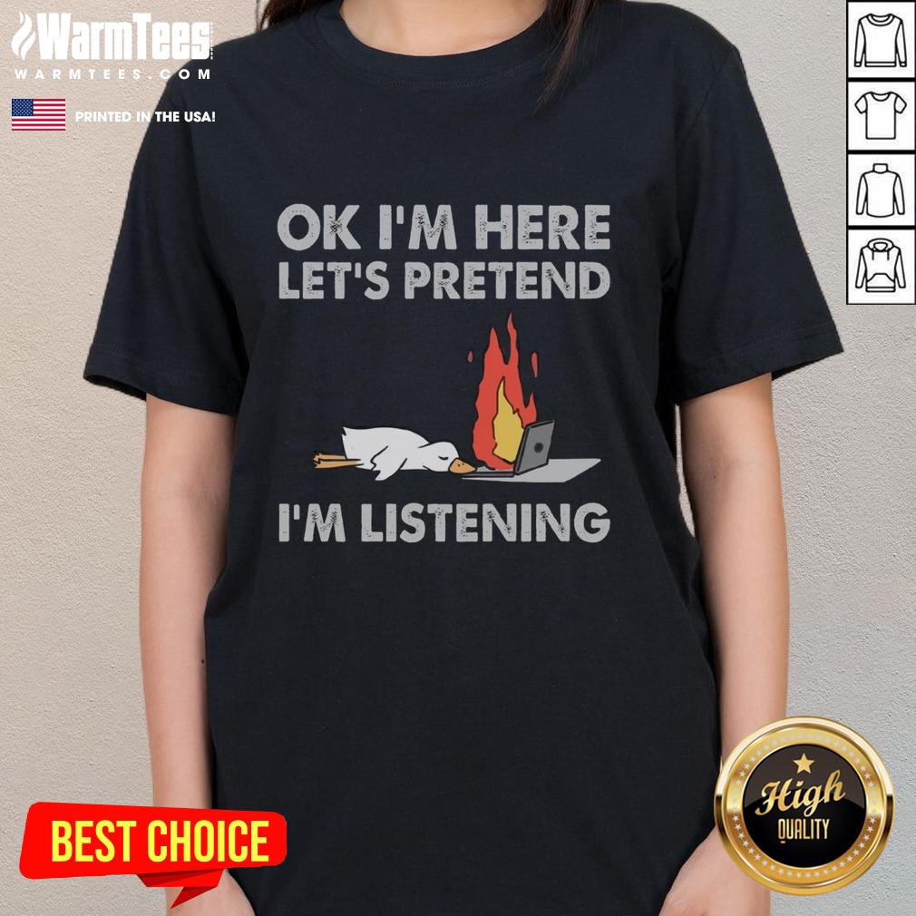 Funny Duck OK I'm Here Let's Pretend I'm Listening T-Shirt - Image 3