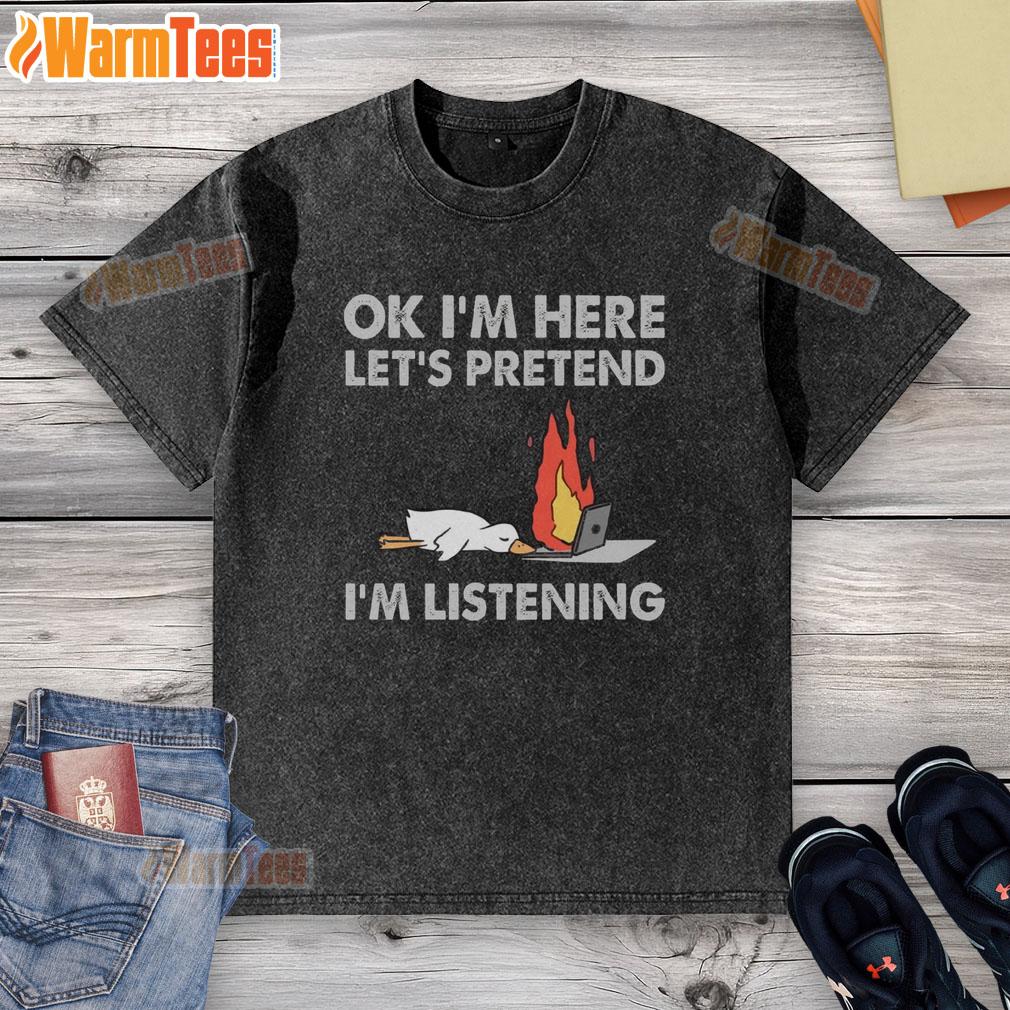 Funny Duck OK I'm Here Let's Pretend I'm Listening T-Shirt - Image 6
