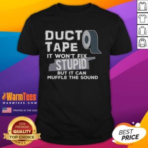 Funny Duct Tape Won't Fix Stupid But It Can Muffle The Sound T-Shirt
